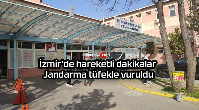 İzmir’de hareketli dakikalar: Jandarma tüfekle vuruldu